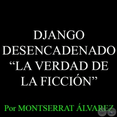 DJANGO DESENCADENADO - LA VERDAD DE LA FICCIÓN - Por MONTSERRAT ÁLVAREZ - Domingo, 5 de abril del 2015