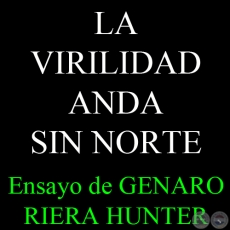 LA VIRILIDAD ANDA SIN NORTE - Ensayo de GENARO RIERA HUNTER - Junio 2014