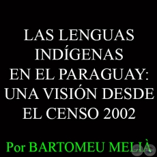 LAS LENGUAS INDÍGENAS EN EL PARAGUAY: UNA VISIÓN DESDE EL CENSO 2002 - Por BARTOMEU MELIÀ 