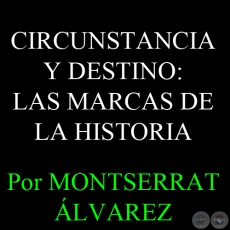 CIRCUNSTANCIA Y DESTINO: LAS MARCAS DE LA HISTORIA - Por MONTSERRAT ÁLVAREZ - Domingo, 2 de Marzo del 2014