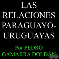 LAS RELACIONES PARAGUAYO-URUGUAYAS - Por PEDRO GAMARRA DOLDÁN - Domingo, 2 de Junio del 2013