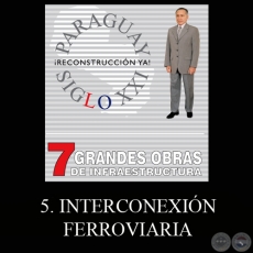 PARAGUAY SIGLO XXI - 7 GRANDES OBRAS DE INFRAESTRUCTURA, 5. INTERCONEXIÓN FERROVIARIA - Por LINO CÉSAR OVIEDO