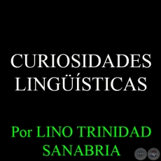 CURIOSIDADES LINGÜÍSTICAS - Por LINO TRINIDAD SANABRIA