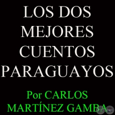 LOS DOS MEJORES CUENTOS PARAGUAYOS - Por CARLOS MARTÍNEZ GAMBA