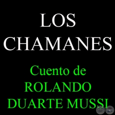 LOS CHAMANES - Cuento de ROLANDO DUARTE MUSSI