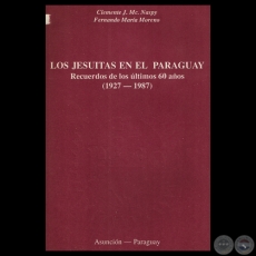 LOS JESUÍTAS EN EL PARAGUAY - RECUERDOS DE LOS ÚLTIMOS 60 AÑOS (1927-1987) - Por CLEMENTE J. MC. NASPY – FERNANDO MARÍA MORENO