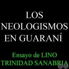 LOS NEOLOGISMOS EN GUARANÍ - Ensayo de LINO TRINIDAD SANABRIA