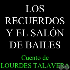 LOS RECUERDOS Y EL SALÓN DE BAILES - Relato de LOURDES TALAVERA