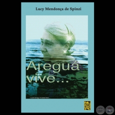 AREGUÁ VIVE... - Cuentos de LUCY MENDONÇA DE SPINZI - Año 2010