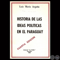 HISTORIA DE LAS IDEAS POLÍTICAS EN EL PARAGUAY - CUARTA EDICIÓN - CUARTA EDICIÓN - Doctor LUIS MARÍA ARGAÑA - Año 1983