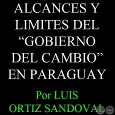 LOS AVATARES DE UNA PROMESA - ALCANCES Y LIMITES DEL GOBIERNO DEL CAMBIO EN PARAGUAY - Por LUIS ORTIZ SANDOVAL 