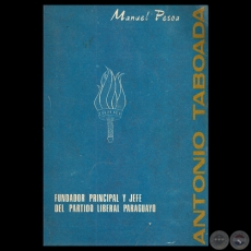 ANTONIO TABOADA - FUNDADOR PRINCIPAL Y JEFE DEL PARTIDO LIBERAL PARAGUAYO (1848-1913) - Por MANUEL PESOA 