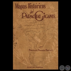 MAPAS HISTÓRICOS DEL PARAGUAY GIGANTE - Por MARCELINO MACHUCA MARTÍNEZ