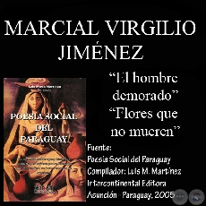EL HOMBRE DEMORADO y FLORES QUE NO MUEREN (Poesías de MARCIAL VIRGILIO JIMÉNEZ)