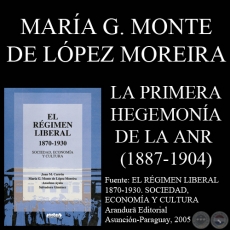 LA PRIMERA HEGEMONÍA DE LA ANR 1887-1904 - MARÍA G. MONTE DE LÓPEZ MOREIRA