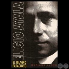 ELIGIO AYALA, EL MILAGRO PARAGUAYO, 1997 - Por MARIANO LLANO