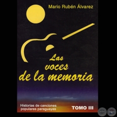 LAS VOCES DE LA MEMORIA - TOMO III - HISTORIAS DE CANCIONES POPULARES PARAGUAYAS - Autor: MARIO RUBN LVAREZ