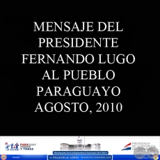 MENSAJE DEL PRESIDENTE FERNANDO LUGO MÉNDEZ AL PUEBLO PARAGUAYO, AGOSTO 2010