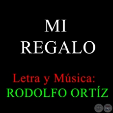 MI REGALO - Letra y Música de RODOLFO ORTÍZ