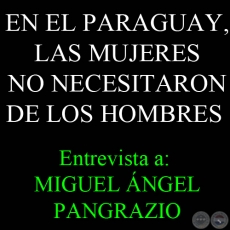 EN EL PARAGUAY, LAS MUJERES NO NECESITARON DE LOS HOMBRES - Entrevista a MIGUEL ÁNGEL PANGRAZIO - 16 de Enero de 2011