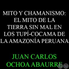 MITO Y CHAMANISMO: EL MITO DE LA TIERRA SIN MAL - JUAN CARLOS OCHOA