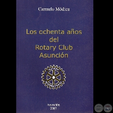 ROTARY CLUB ASUNCIN - OCHENTA AOS, 2007 - Por CARMELO MDICA
