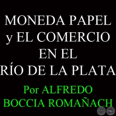 MONEDA PAPEL y EL COMERCIO EN EL RÍO DE LA PLATA - Por ALFREDO BOCCIA ROMAÑACH - Año 2005