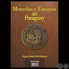 MONEDAS Y ENSAYOS DEL PARAGUAY (3RA. EDICIÓN) - Por MIGUEL ÁNGEL PRATT MAYANS - Año 2013