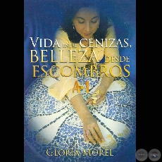 VIDA ENTRE CENIZAS - BELLEZA DESDE ESCOMBROS A-1 - Autora: GLORIA MOREL - Año 2006