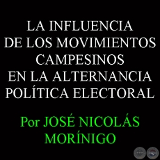 LA INFLUENCIA DE LOS MOVIMIENTOS CAMPESINOS EN LA ALTERNANCIA POLÍTICA ELECTORAL - JOSÉ NICOLÁS MORÍNIGO 