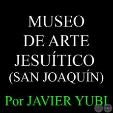 MUSEO DE ARTE JESUÍTICO DE SAN JOAQUÍN - MUSEOS DEL PARAGUAY (43) - Por JAVIER YUBI 