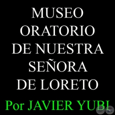 MUSEO ORATORIO DE NUESTRA SEORA DE LORETO - MUSEOS DEL PARAGUAY (44) - Por JAVIER YUBI 