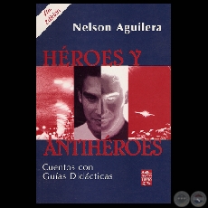 HÉROES Y ANTIHÉROES - 4ta. EDICIÓN - Cuentos de NELSON AGUILERA - Año 2009