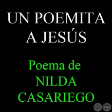 UN POEMITA A JESÚS - Poema de NILDA CASARIEGO