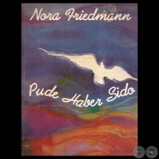 PUDE HABER SIDO, 1991 - Poesía NORA FRIEDMANN