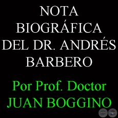 NOTA BIOGRÁFICA DEL DOCTOR ANDRÉS BARBERO - Por Prof. Doctor JUAN BOGGINO