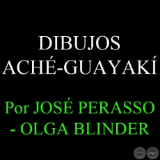 DIBUJOS ACHÉ-GUAYAKÍ - Por JOSÉ A. PERASSO – OLGA BLINDER