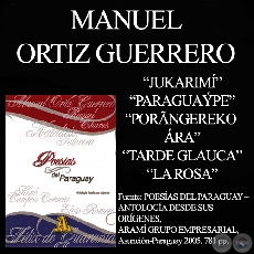 JUKARIMI, PARAGUAÝPE, PORÃNGEREKO ÁRA, TARDE GLAUCA y LA ROSA - Poesías de MANUEL ORTÍZ GUERRERO