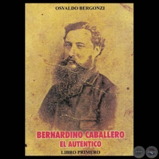 BERNARDINO CABALLERO EL AUTÉNTICO (EL GUERRERO), 2005 - Por Dr. OSVALDO BERGONZI