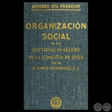 MISIONES DEL PARAGUAY - ORGANIZACIÓN SOCIAL DE LAS DOCTRINAS GUARANÍES DE LA COMPAÑÍA DE JESÚS - Por PADRE PABLO HERNÁNDEZ, S.J. 