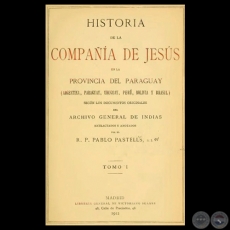HISTORIA DE LA COMPAÑÍA DE JESÚS EN LA PROVINCIA DEL PARAGUAY - I, 1912 - R.P. PABLO PASTELLS, S.J. 