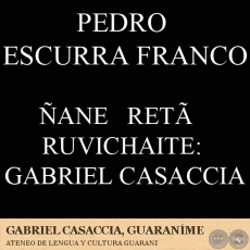 ÑANE RETÃ RUVICHAITE: GABRIEL CASACCIA (Ohai: PEDRO ESCURRA FRANCO)