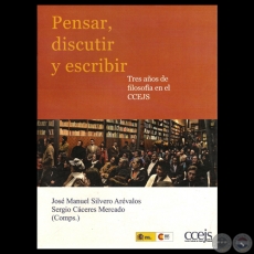 PENSAR, DISCUTIR Y ESCRIBIR, 2012 - TRES AÑOS DE FILOSOFÍA EN EL CCEJS - Compiladores: JOSÉ MANUEL SILVERO ARÉVALOS / SERGIO CÁCERES MERCADO