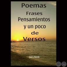 POEMAS, 2014 - FRASES – PENSAMIENTOS Y UN POCO DE VERSOS - Por JOSÉ A. MONNIN