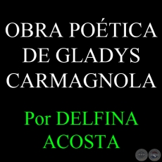 OBRA POÉTICA DE GLADYS CARMAGNOLA - Por DELFINA ACOSTA - Domingo, 28 de Abril del 2013