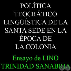 POLITICA TEOCRÁTICO-LINGÜÍSTICA DE LA SANTA SEDE EN LA ÉPOCA DE LA COLONIA - Por Lic. LINO TRINIDAD SANABRIA