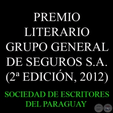2 EDICIN, 2012 - PREMIO LITERARIO GRUPO GENERAL DE SEGUROS S.A. - Organiza la SOCIEDAD DE ESCRITORES DEL PARAGUAY (S.E.P.)