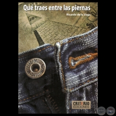 QU TRAES ENTRE LAS PIERNAS, 2013 - Novela de RICARDO DE LA VEGA