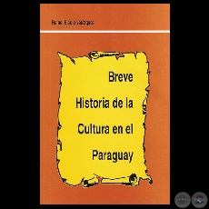 BREVE HISTORIA DE LA CULTURA EN EL PARAGUAY - Obra de RAFAEL ELADIO VELÁZQUEZ - Año 1999