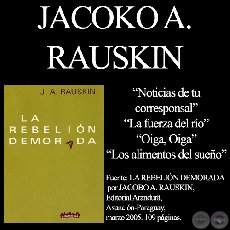 NOTICIAS DE TU CORRESPONSAL, LA FUERZA DEL RO y OTRAS OBRAS de JACOBO A. RAUSKIN